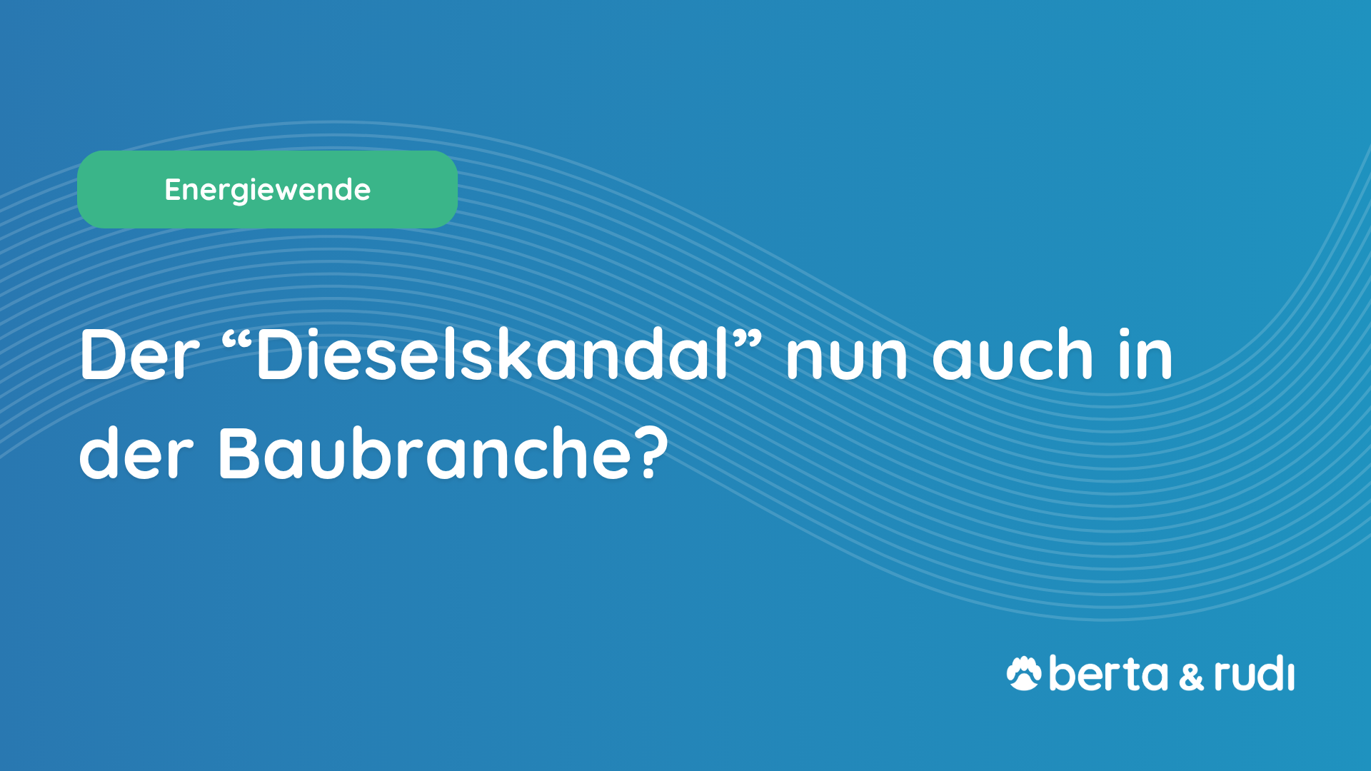 Der Dieselskandal in der Baubranche - berta & rudi Software