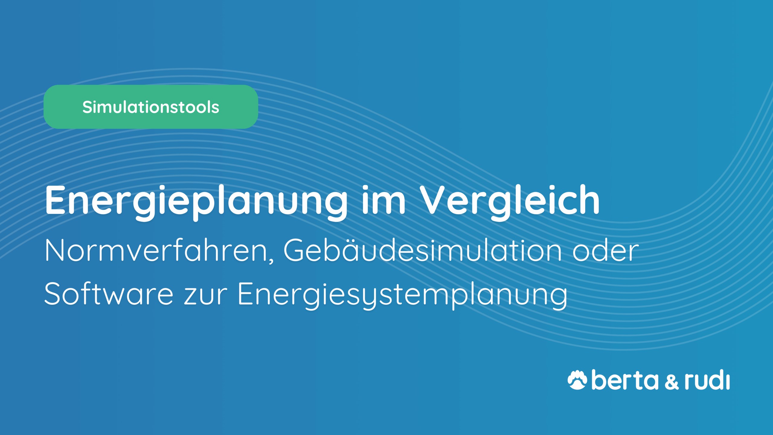Energieplanung im Vergleich: Normverfahren, Simulation und KI-gestützte Software berta & rudi