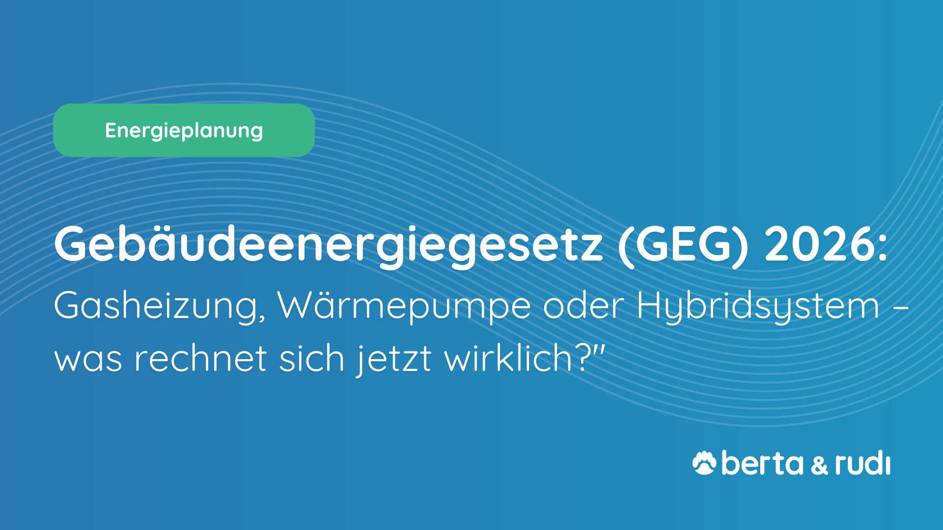 Wirtschaftlichkeitsvergleich von Gasheizung und Wärmepumpe nach Gebäudeenergiegesetz (GEG) 2026