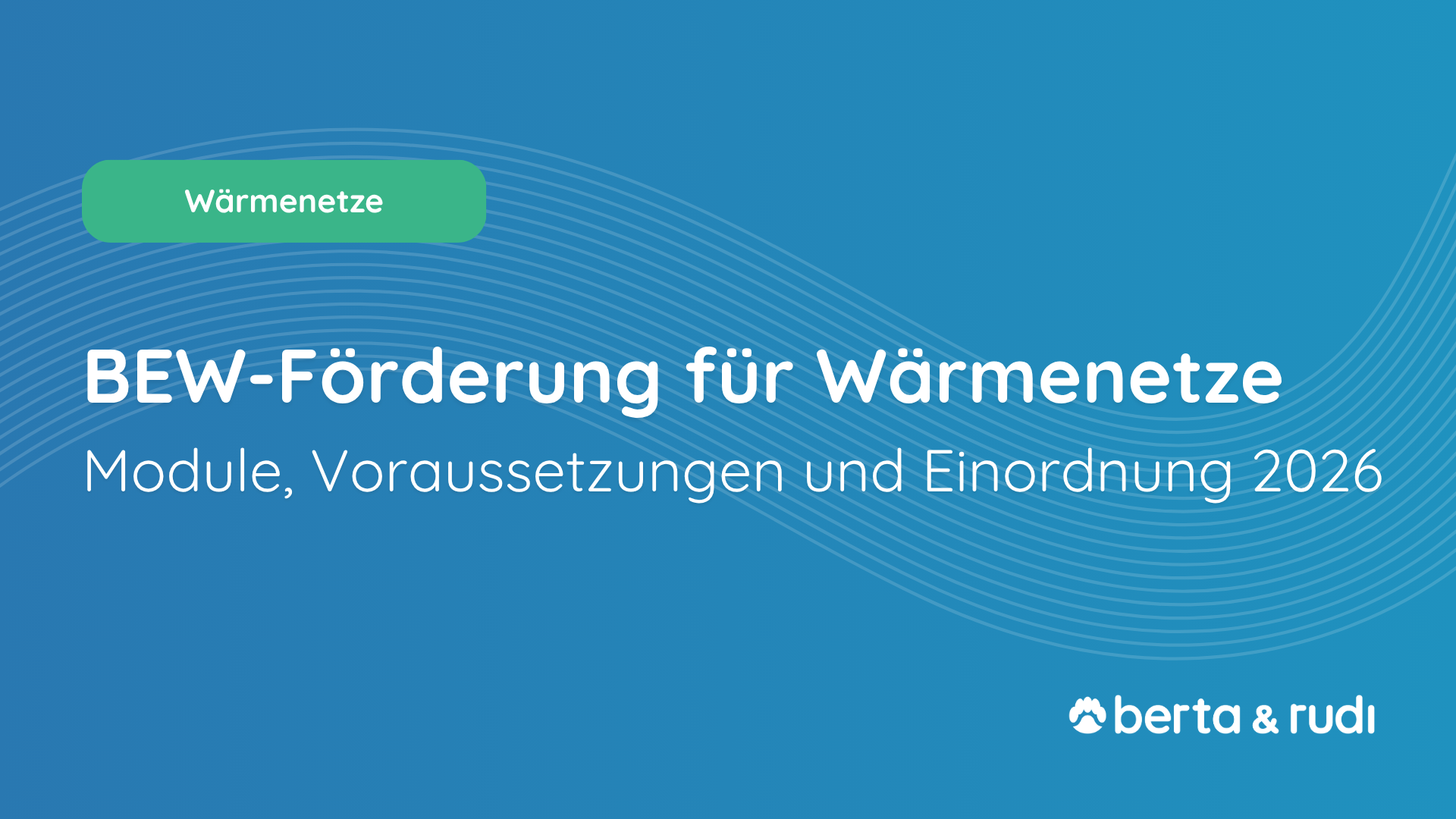 Alles zur BEW Förderung für Wärmenetze: Module 1–4, Voraussetzungen, Förderhöhe, Antragstellung und Einordnung für Neubau, Transformation und Betrieb.